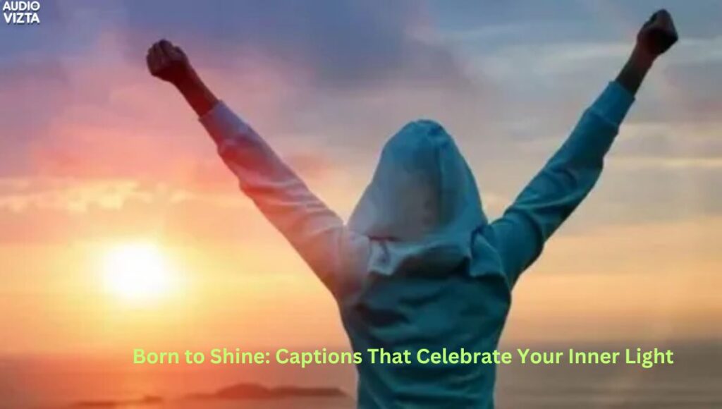 Born to Shine Captions That Celebrate Your Inner Light