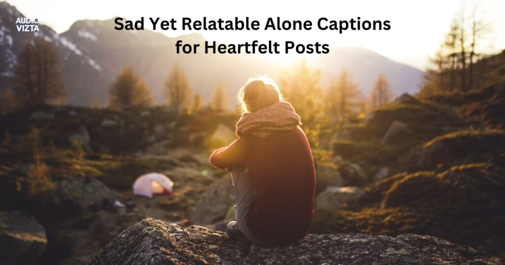 Sad Yet Relatable Alone Captions for Heartfelt Posts