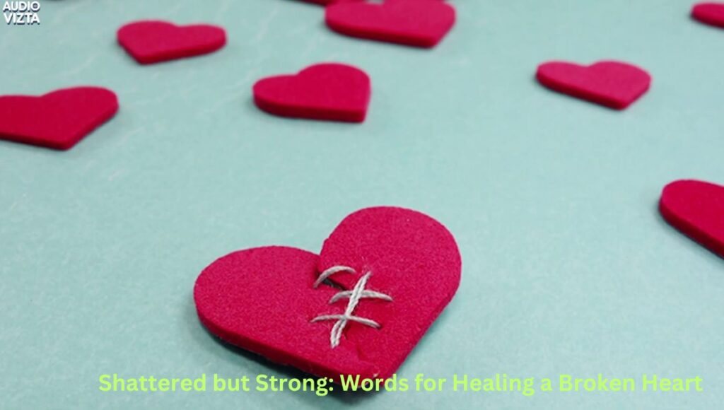 Shattered but Strong Words for Healing a Broken Heart